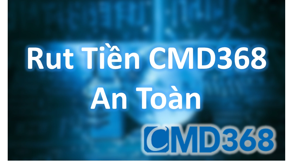 Làm Sao Để Rút Tiền CMD368 An Toàn?